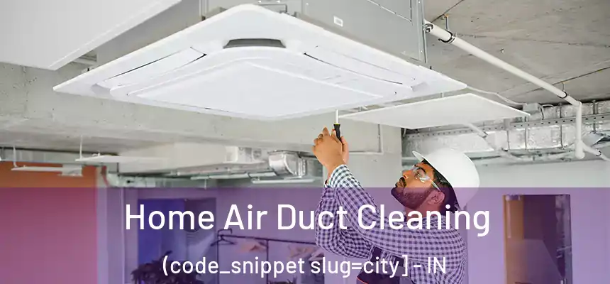  Home Air Duct Cleaning (code_snippet slug=city] - IN